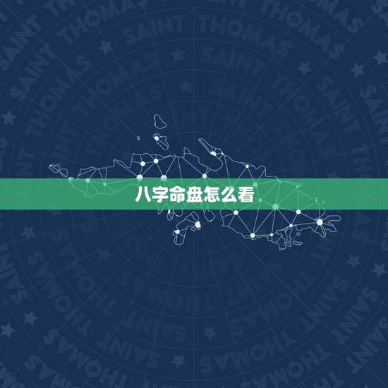八字命盘怎么看，八字命盘怎么看？