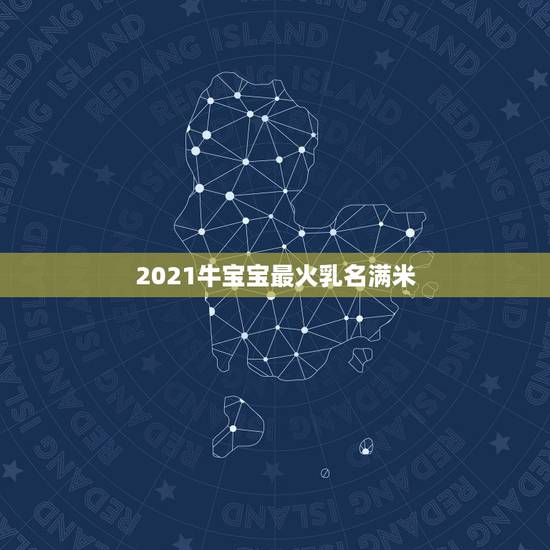 2021牛宝宝最火乳名满米，牛宝宝小名叫__好吗