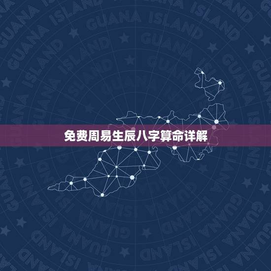 免费周易生辰八字算命详解，免费生辰八字算命运