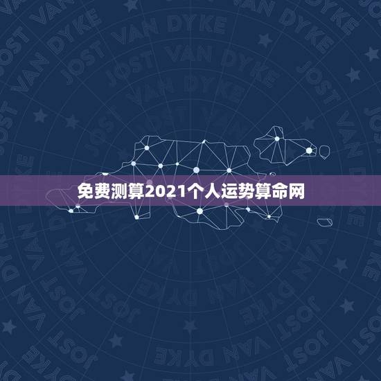 免费测算2021个人运势算命网,测事业运势免费2021 免费测算2021个人运势算命网,测事业运势免费2021