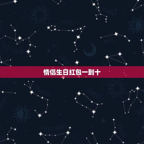 情侣生日红包一到十，一到十的红包情话怎么写？