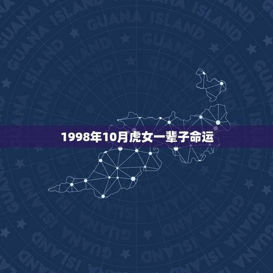 1998年10月虎女一辈子命运，1998年12月属虎女命运