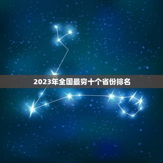 2023年全国最穷十个省份排名，中国哪几个省穷