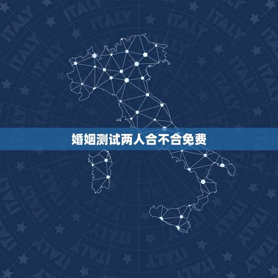 婚姻测试两人合不合免费,免费算两人八字合不合,婚姻好不好 婚姻测试两人合不合免费,免费算两人八字合不合,婚姻好不好