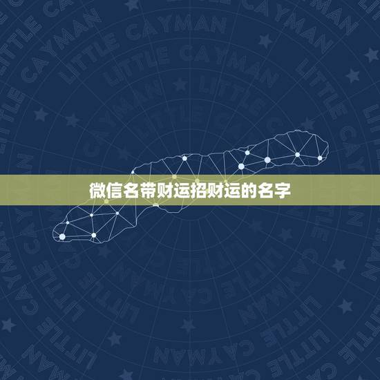 微信名带财运招财运的名字，什么微信名字带来财运什么微信名带财