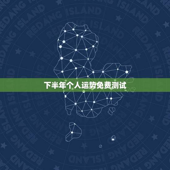 下半年个人运势免费测试,算卦财运免费算命财运 下半年个人运势免费测试,算卦财运免费算命财运