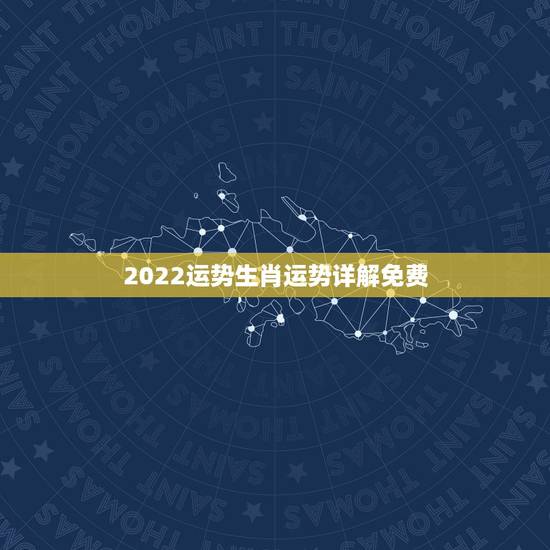 2022运势生肖运势详解免费，2022 运程十二生肖运程每月运势