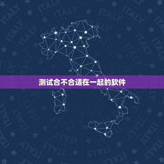 测试合不合适在一起的软件，可测恋爱匹配度的软件有哪些