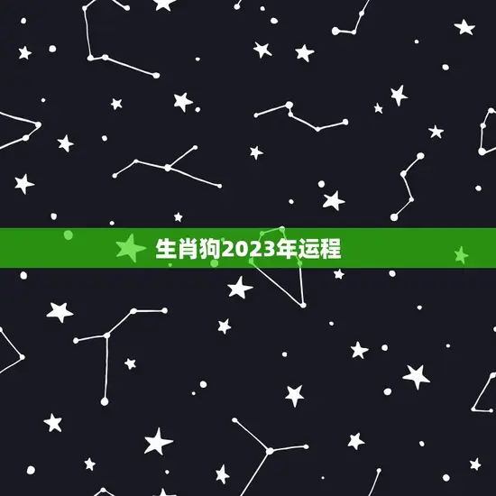 生肖狗2023年运程 生肖狗2023年运程