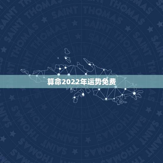 算命2022年运势免费 免费算2022年个人运程