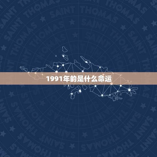 1991年的是什么命运,2009年属牛是什么命 1991年的是什么命运,2009年属牛是什么命