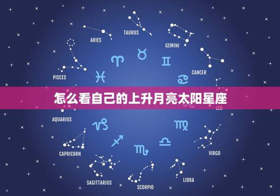 怎么看自己的上升月亮太阳星座，如何查自己是上升星座，太阳星座，月亮星座
