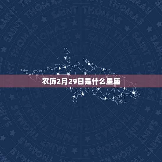 农历2月29日是什么星座，农历2月29日是什么星座？
