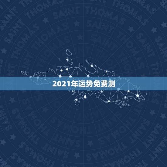 2021年运势免费测,测运势2021年运势免费 2021年运势免费测,测运势2021年运势免费