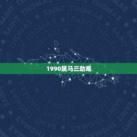 1990属马三劫难,属马女1990.3.20这辈子命好吗 1990属马三劫难,属马女1990.3.20这辈子命好吗