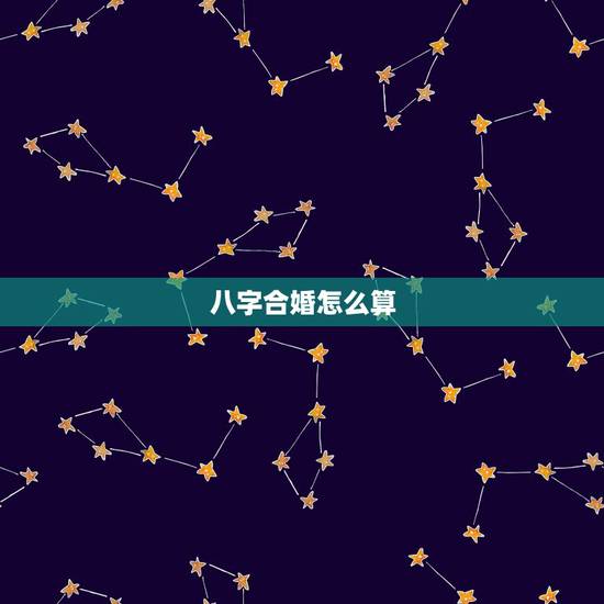八字合婚怎么算,怎么算生辰八字 合婚 八字合婚怎么算,怎么算生辰八字 合婚