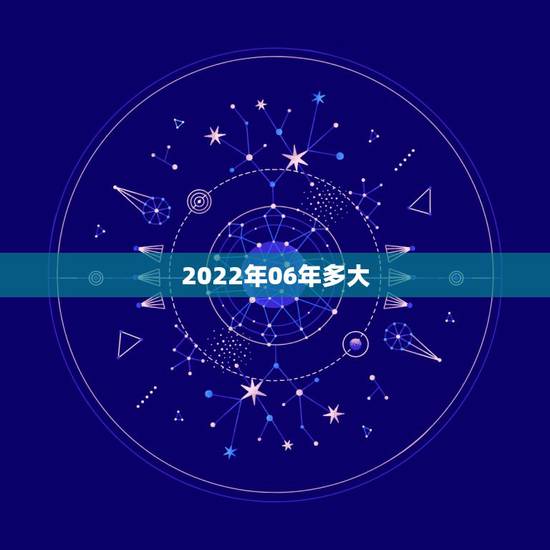 2022年06年多大,2022年九星年龄对照表 2022年06年多大,2022年九星年龄对照表