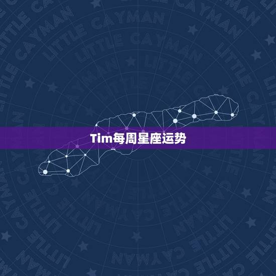 Tim每周星座运势,本周星座运程? Tim每周星座运势,本周星座运程?