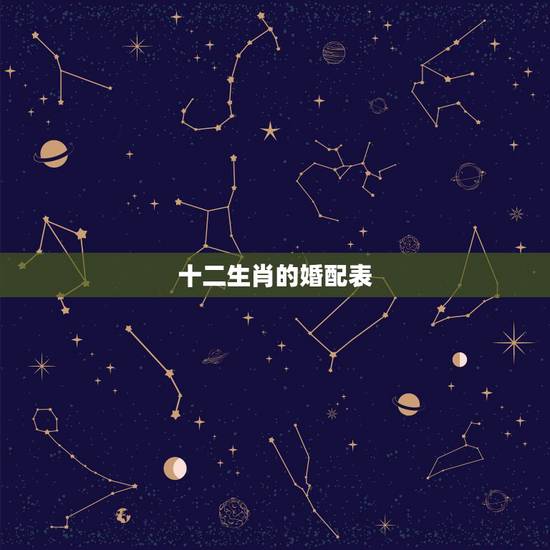十二生肖的婚配表,十二生肖年份表 十二生肖的婚配表,十二生肖年份表