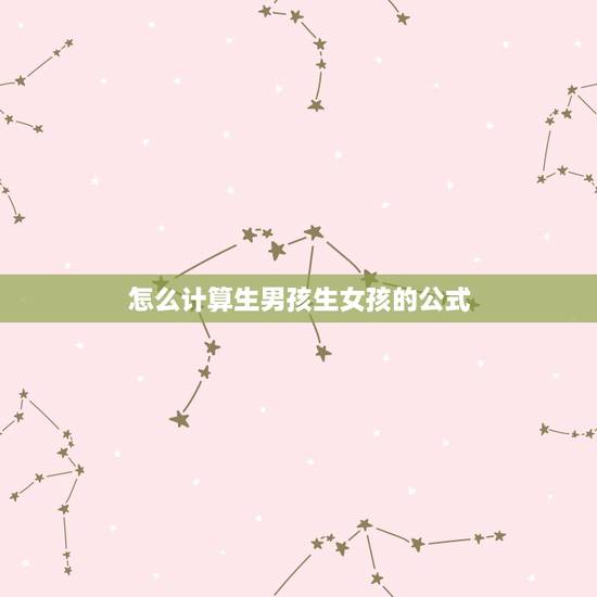 怎么计算生男孩生女孩的公式,公式怎么计算生男生女 怎么计算生男孩生女孩的公式,公式怎么计算生男生女