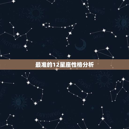 最准的12星座性格分析，十二星座性格分析