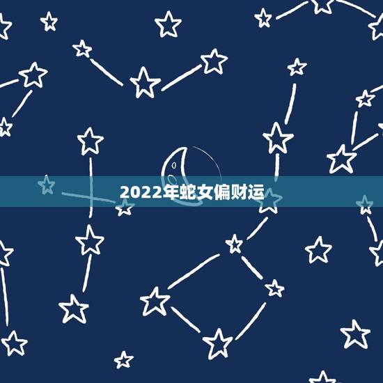 2022年蛇女偏财运，1977年属蛇女的财运