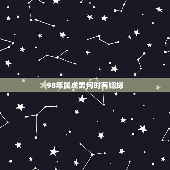 98年属虎男何时有姻缘，95年属猪的2022 年运势