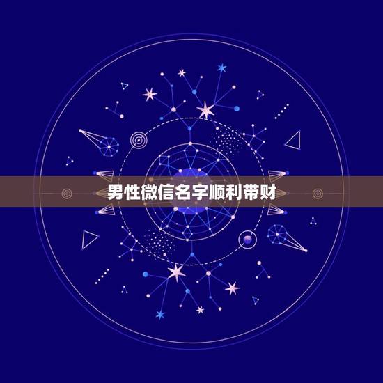 男性微信名字顺利带财，带财运的微信名字大全