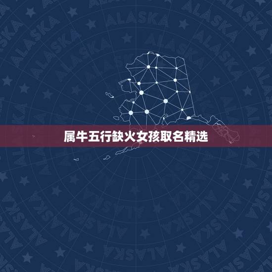 属牛五行缺火女孩取名精选 属牛女缺火如何取名