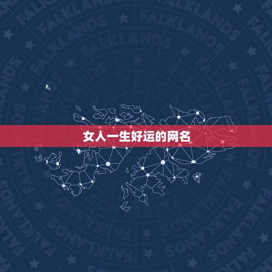 女人一生好运的网名,女人带来好运的微信网名是什么? 女人一生好运的网名,女人带来好运的微信网名是什么?