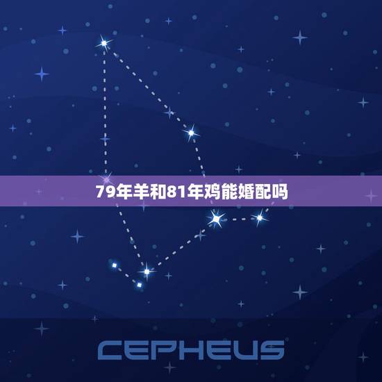 79年羊和81年鸡能婚配吗,男81年生鸡跟女79年生羊婚配吗 79年羊和81年鸡能婚配吗,男81年生鸡跟女79年生羊婚配吗