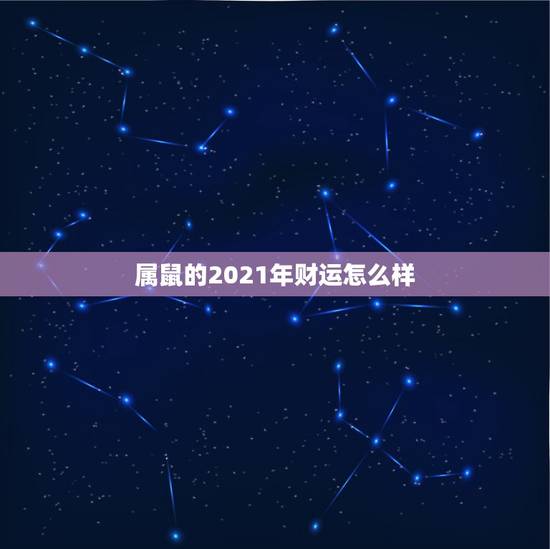 属鼠的2021年财运怎么样，今年属鼠的运气如何2021