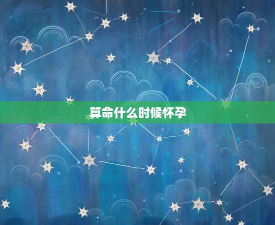 算命什么时候怀孕，先婆算命87年10，30什么时候怀孕？