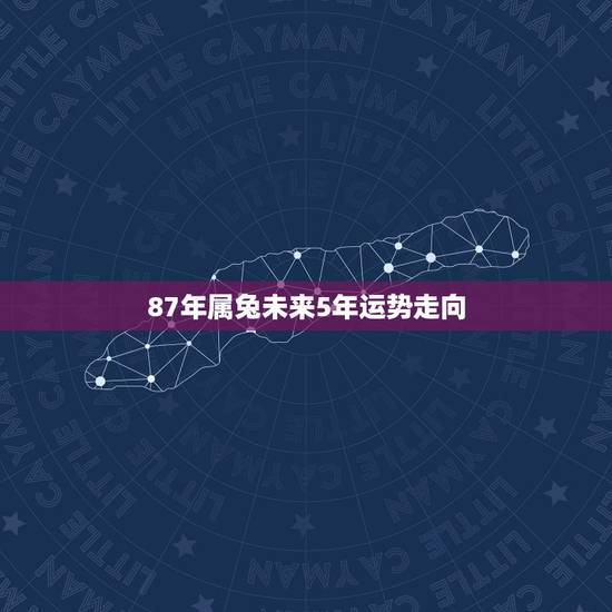 87年属兔未来5年运势走向，兔的正缘桃花是谁