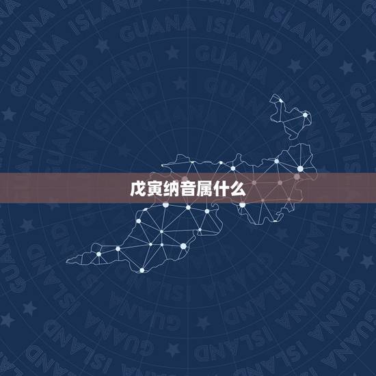 戊寅纳音属什么,1992年纳音五行属什么 戊寅纳音属什么,1992年纳音五行属什么