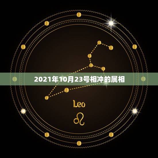 2021年10月23号相冲的属相,2021年适合婚嫁的属相 2021年10月23号相冲的属相,2021年适合婚嫁的属相
