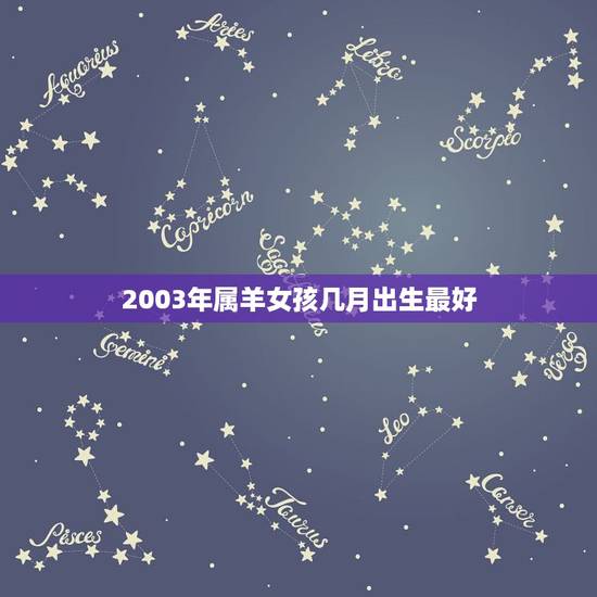 2003年属羊女孩几月出生最好，属羊人2003年几月生最好
