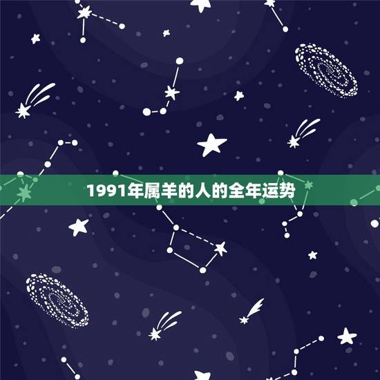 1991年属羊的人的全年运势，1991属羊人2022 年全年运势