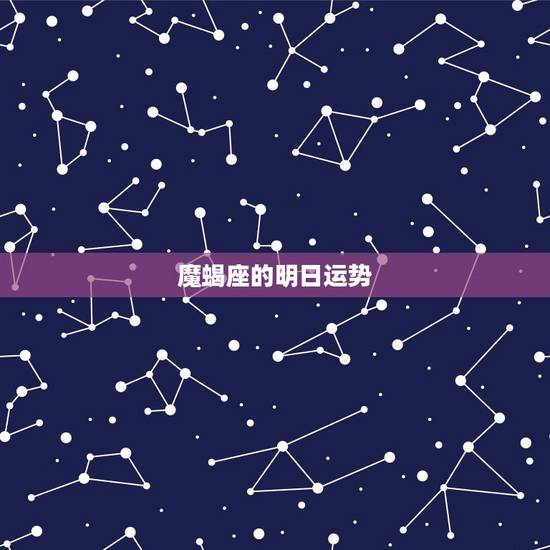 魔蝎座的明日运势，摩羯座明日运势