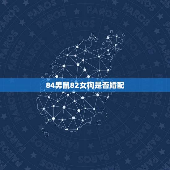 84男鼠82女狗是否婚配,94的女属狗和96的男属鼠相配不? 84男鼠82女狗是否婚配,94的女属狗和96的男属鼠相配不?