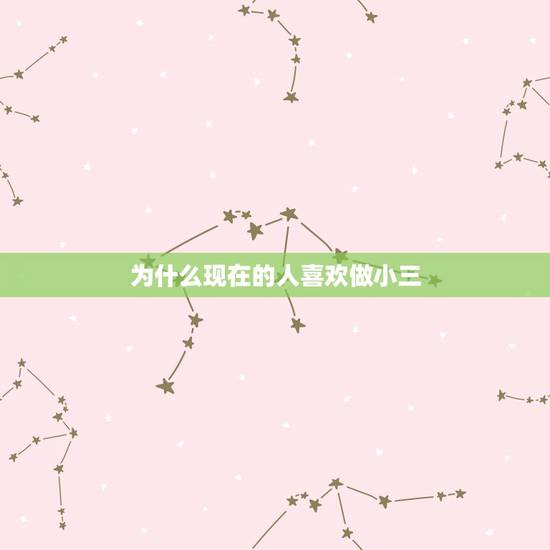 为什么现在的人喜欢做小三,为什么现在很多女人去做小三? 为什么现在的人喜欢做小三,为什么现在很多女人去做小三?