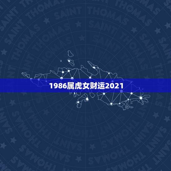 1986属虎女财运2021，2021属虎人全年运势1986