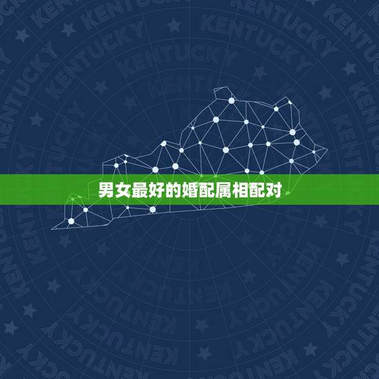 男女最好的婚配属相配对，男女属相相配
