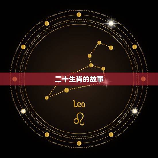 二十生肖的故事，12生肖赛跑故事