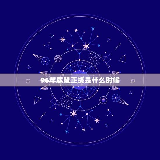 96年属鼠正缘是什么时候,1996年属鼠姻缘什么时候到 96年属鼠正缘是什么时候,1996年属鼠姻缘什么时候到