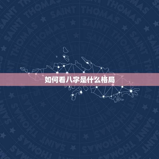 如何看八字是什么格局,大格局大人物八字 如何看八字是什么格局,大格局大人物八字