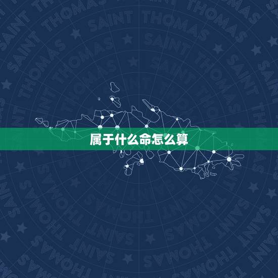 属于什么命怎么算,怎样计算是什么命 属于什么命怎么算,怎样计算是什么命
