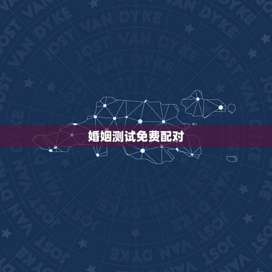 婚姻测试免费配对,免费姓名配对婚姻测试 婚姻测试免费配对,免费姓名配对婚姻测试