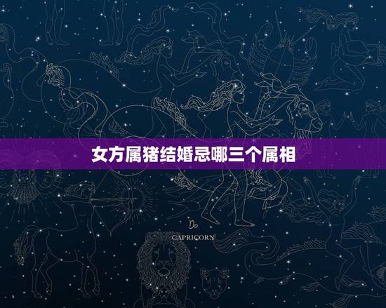 女方属猪结婚忌哪三个属相,我属猪女朋友也属猪请问我们结婚那天禁忌见什么 女方属猪结婚忌哪三个属相,我属猪女朋友也属猪请问我们结婚那天禁忌见什么