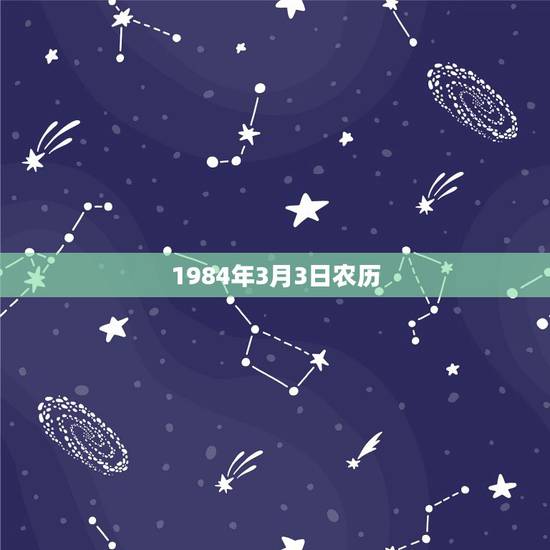 1984年3月3日农历，我是1984年阴历三月初三下午出生的人。请问一